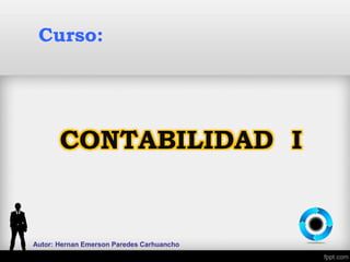 CONTABILIDAD I
Curso:
Autor: Hernan Emerson Paredes Carhuancho
 