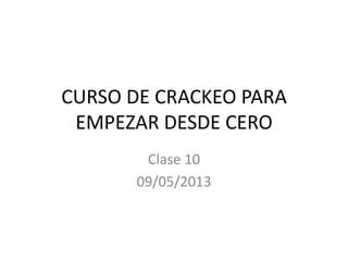CURSO DE CRACKEO PARA
EMPEZAR DESDE CERO
Clase 10
09/05/2013
 