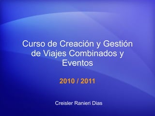 Curso de Creación y Gestión de Viajes Combinados y Eventos 2010 / 2011 Creisler Ranieri Dias 