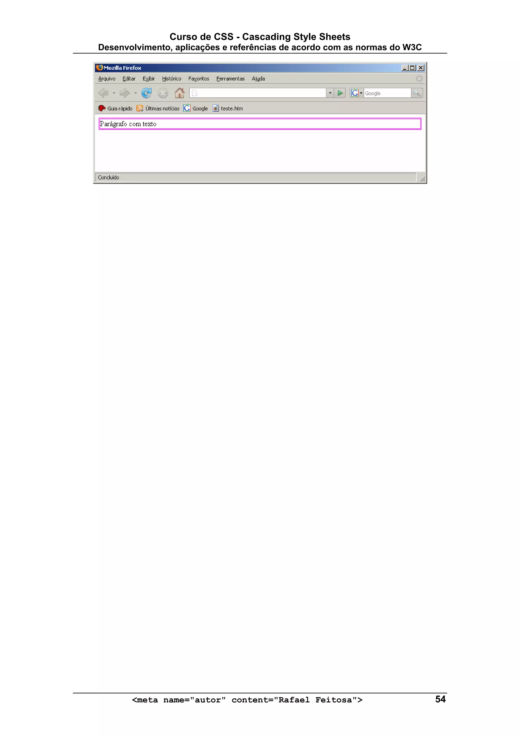 Curso de CSS - Cascading Style Sheets
Desenvolvimento, aplicações e referências de acordo com as normas do W3C




       <meta name="autor" content="Rafael Feitosa">                        54
 