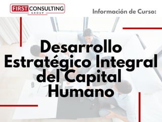 Desarrollo
Estratégico Integral
del Capital
Humano
Información de Curso:
 