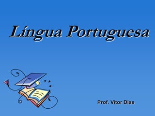 Língua Portuguesa


          Prof. Vitor Dias
 