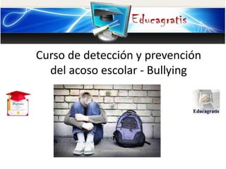 Curso de detección y prevención
del acoso escolar - Bullying
 