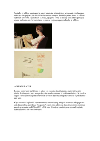 Sentado, el tablero sujeto con la mano izquierda -si es diestro- y trazando con la mano
derecha, sin apoyarla, es una de l...