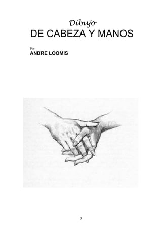 3
Dibujo
DE CABEZA Y MANOS
Por
ANDRE LOOMIS
 