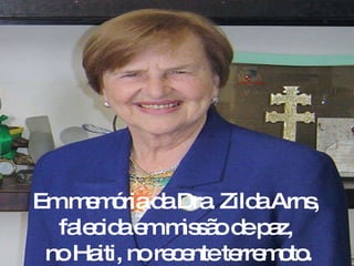 Em memória da Dra. Zilda Arns,  falecida em missão de paz,  no Haiti, no recente terremoto. 