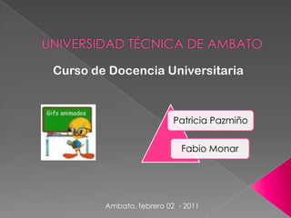 UNIVERSIDAD TÉCNICA DE AMBATO Curso de DocenciaUniversitaria Ambato, febrero 02  - 2011 