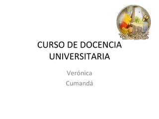 CURSO DE DOCENCIA UNIVERSITARIA Verónica Cumandá 