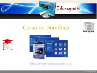 Curso de Domótica

http://www.educagratis.org
www.company.com

 