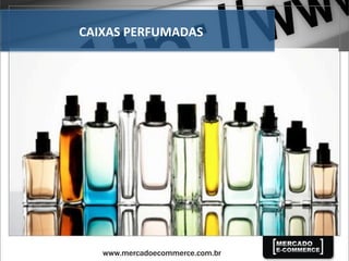 CAIXAS	
  PERFUMADAS	
  
 