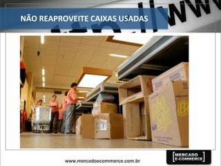 NÃO	
  REAPROVEITE	
  CAIXAS	
  USADAS	
  
 