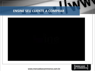 ENSINE	
  SEU	
  CLIENTE	
  A	
  COMPRAR	
  
 