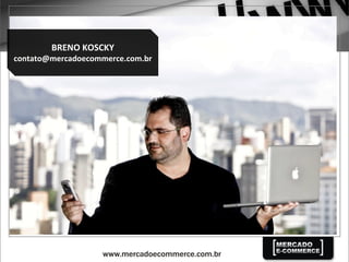 BRENO	
  KOSCKY	
  
contato@mercadoecommerce.com.br	
  
 