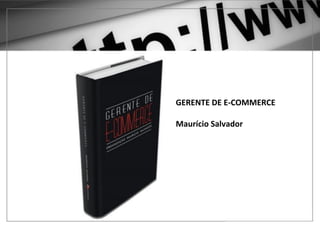 1	
  –	
  GOOGLE	
  ADWORDS	
  	
  
	
  
	
  
GERENTE	
  DE	
  E-­‐COMMERCE	
  
	
  
Maurício	
  Salvador	
  
	
  
 