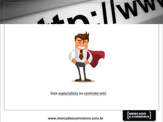 Seja	
  especialista	
  ou	
  contrate	
  um!	
  
 