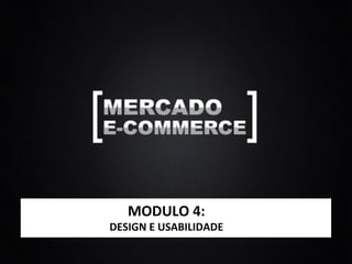 MODULO	
  4:	
  
DESIGN	
  E	
  USABILIDADE	
  
 