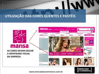 AS	
  CORES	
  DEVEM	
  SEGUIR	
  	
  
A	
  IDENTIDADE	
  VISUAL	
  	
  
DA	
  EMPRESA	
  
UTILIZAÇÃO	
  DAS	
  CORES	
  QUENTES	
  E	
  PASTÉIS	
  
 