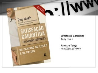 1	
  –	
  GOOGLE	
  ADWORDS	
  	
  
	
  
	
  
SaMsfação	
  GaranMda	
  
Tony	
  Hsieh	
  
	
  
Palestra	
  Tony:	
  
h;p://goo.gl/72XdN	
  
 