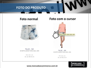 FOTO	
  DO	
  PRODUTO	
  
Foto	
  normal	
   Foto	
  com	
  o	
  cursor	
  
 