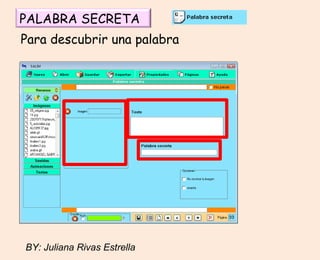 PALABRA SECRETA
Para descubrir una palabra
BY: Juliana Rivas Estrella
 