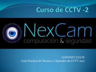 GUSTAVO CILLIS
Guía Practica de Técnico y Operador de CCTV 2017
 