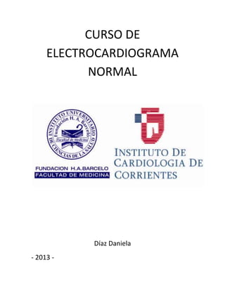 CURSO DE
ELECTROCARDIOGRAMA
NORMAL

Díaz Daniela
- 2013 -

 