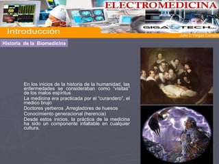 En los inicios de la historia de la humanidad, las enfermedades se consideraban como “visitas” de los malos espíritus La medicina era practicada por el “curandero”, el medico brujo Doctores yerberos ,Arregladores de huesos Conocimiento generacional (herencia) Desde estos inicios, la práctica de la medicina ha sido un componente infaltable en cualquier cultura. Historia  de la  Biomedicina Introducción  Julio C Vargas Campos 