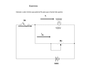 Exercício 
Calcular o valor mínimo que pode ter Rv para que o fusível não queime 
I 
Rv 
IL 
I 
F 
 