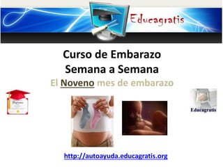 Curso de Embarazo
Semana a Semana
El Noveno mes de embarazo
http://autoayuda.educagratis.org
 