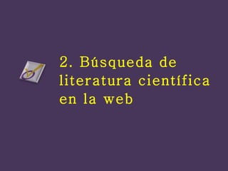 2. Búsqueda de literatura científica en la web 