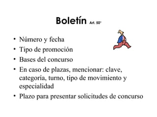 Boletín  Art. 50° Número y fecha Tipo de promoción Bases del concurso En caso de plazas, mencionar: clave, categoría, turno, tipo de movimiento y especialidad Plazo para presentar solicitudes de concurso  