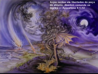 Anjos caídos são libertados do poç o 
do abismo; Abadom comanda as 
legiões — Apocalipse 9:1-12 
 