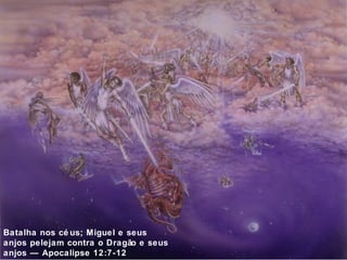 Batalha nos cé us; Miguel e seus 
anjos pelejam contra o Dragão e seus 
anjos — Apocalipse 12:7-12 
 