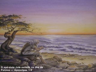 O apó stolo João exilado na ilha de 
Patmos — Apocalipse 1:9 
 