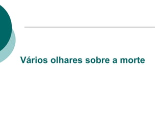 Vários olhares sobre a morte
 