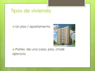 Tipos de vivienda
 Un piso / apartamento
 Partes de una casa, piso, chalé
ejercicio
 