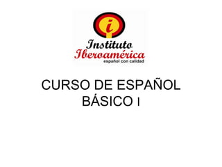 CURSO DE ESPAÑOL
    BÁSICO I
 