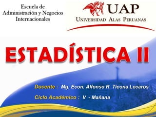 1
Docente : Mg. Econ. Alfonso R. Ticona Lecaros
Ciclo Académico : V - Mañana
 