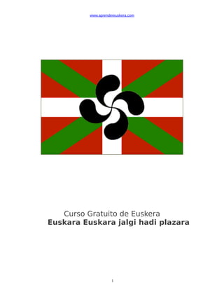 www.aprendereuskera.com
Curso Gratuito de Euskera
Euskara Euskara jalgi hadi plazara
1
 