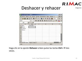 Deshacer y rehacer Haga clic en la opción  Rehacer  o bien pulse las teclas  Ctrl + Y  tres veces. Autor: Hugo Malpartida Cortez 