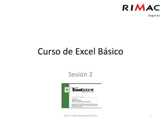 Curso de Excel Básico Sesión 2 Autor: Hugo Malpartida Cortez 