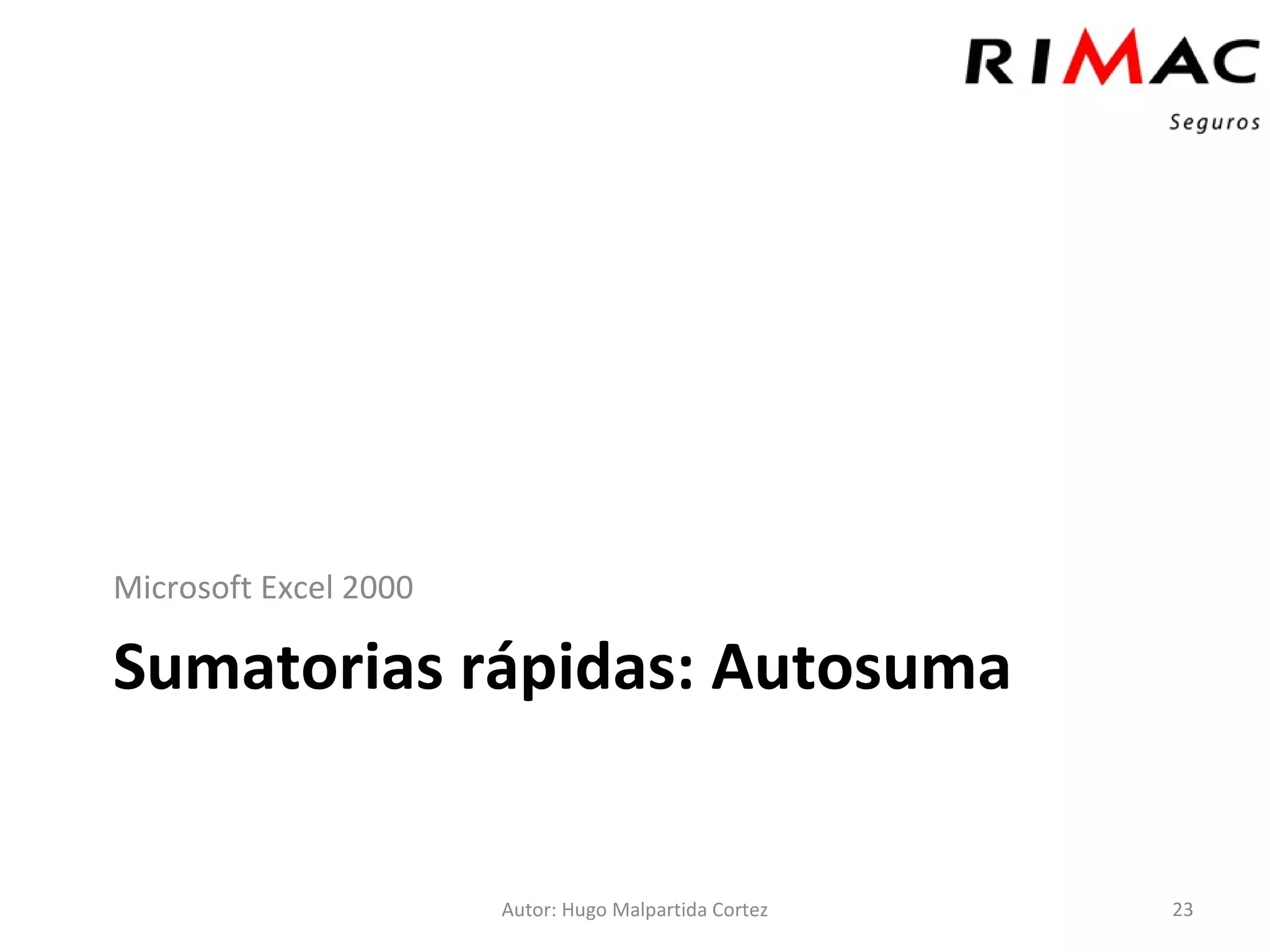 Sumatorias rápidas: Autosuma Microsoft Excel 2000 Autor: Hugo Malpartida Cortez 