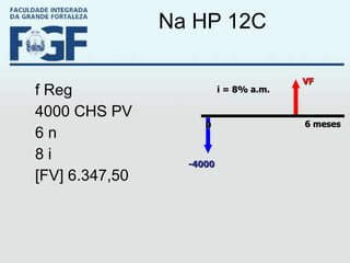 Na HP 12C f Reg 4000 CHS PV 6 n 8 i [FV]  6.347,50  VF -4000 6 meses 0 i = 8% a.m. 
