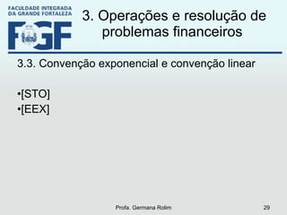 3. Operações e resolução de problemas financeiros  3.3. Convenção exponencial e convenção linear [STO]  [EEX]  Profa. Germana Rolim 