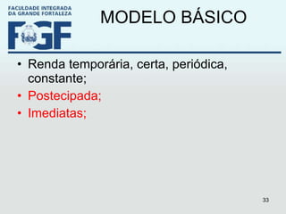 MODELO BÁSICO Renda temporária, certa, periódica, constante;  Postecipada; Imediatas; 