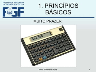 1. PRINCÍPIOS BÁSICOS MUITO PRAZER! Profa. Germana Rolim 