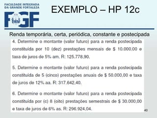 EXEMPLO – HP 12c Renda temporária, certa, periódica, constante e postecipada 