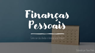 Finanças
Pessoais
Como sair das dívidas e dominar suas finanças
Elaborado por Flavio Prieto
 