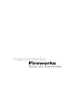 Este arquivo compõe a coletânea STC
www.trabalheemcasaoverdadeiro.com.br

macromedia

®

¨

Fireworks

Guia do Curr’culo

 