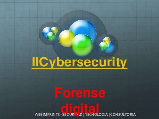 IICybersecurity

Forense
digital

WEBIMPRINTS - SEGURIDAD | TECNOLOGIA | CONSULTORIA

 